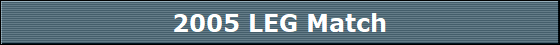 2005 LEG Match